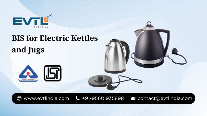 Safe Boiling with Confidence: BIS for Electric Kettles and Jugs